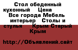Стол обеденный кухонный  › Цена ­ 8 500 - Все города Мебель, интерьер » Столы и стулья   . Крым,Старый Крым
